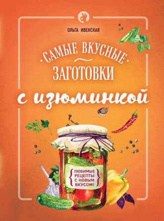Обложка к Ольга Ивенская. Самые вкусные заготовки с изюминкой