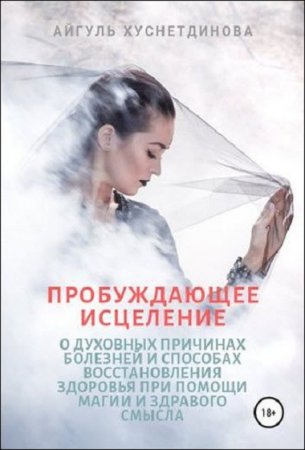 Обложка к Пробуждающее исцеление. О духовных причинах болезней и способах восстановления здоровья