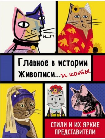 Обложка к Главное в истории живописи… и коты! Стили и их яркие представители