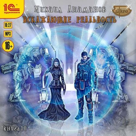 Обложка к Аудиокнига - Искажающие реальность. Книга 10 (2023) Атаманов Михаил