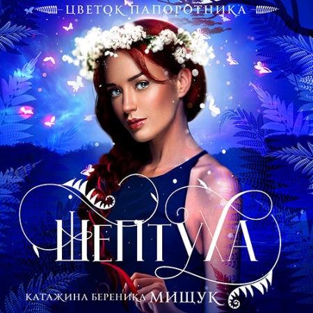 Обложка к Аудиокнига - Цветок папоротника. Шептуха (2021) Мищук Катажина Береника
