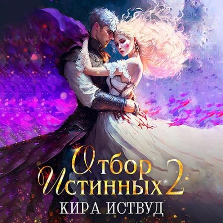 Обложка к Аудиокнига - Отбор Истинных. Книга 2. Второй шанс для принцессы (2023) Иствуд Кира